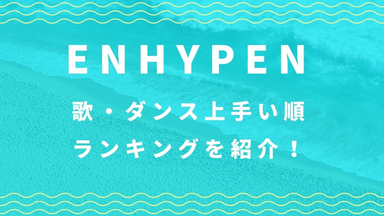ENHYPEN歌・ダンス上手い順ランキングを紹介！
